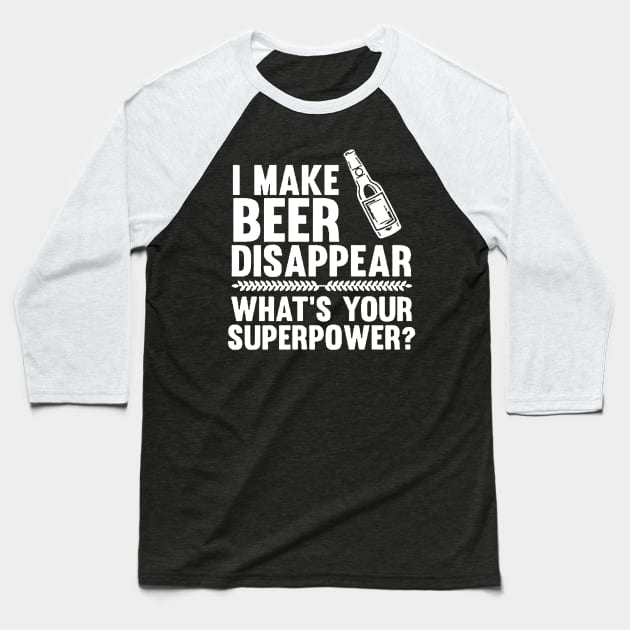 I Make Beer Disappear, Whats Your Superpower Beer Lover Baseball T-Shirt by stockiodsgn